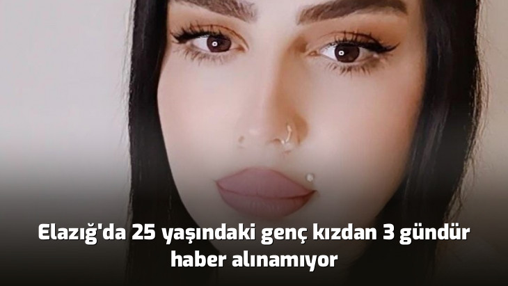 Elazığ'da 25 yaşındaki genç kızdan 3 gündür haber alınamıyor