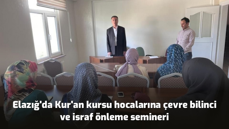 Elazığ'da Kur'an kursu hocalarına çevre bilinci ve israf önleme semineri