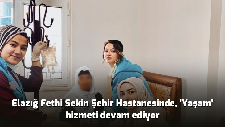 Elazığ Fethi Sekin Şehir Hastanesinde, 'Yaşam' hizmeti devam ediyor