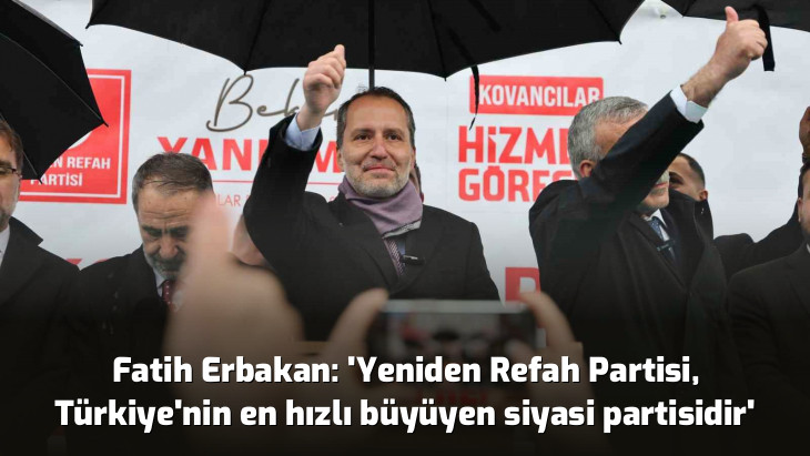 Fatih Erbakan: 'Yeniden Refah Partisi, Türkiye'nin en hızlı büyüyen siyasi partisidir'