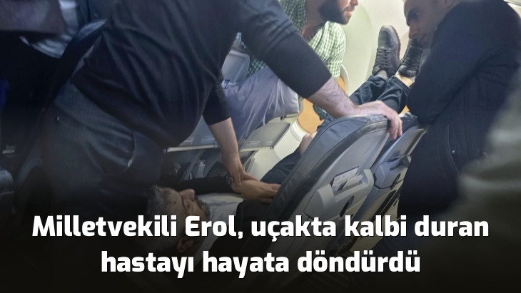 Milletvekili Erol, uçakta kalbi duran hastayı hayata döndürdü
