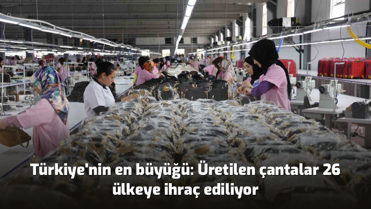 Türkiye'nin en büyüğü: Üretilen çantalar 26 ülkeye ihraç ediliyor